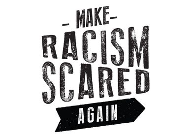 make racism scared again 