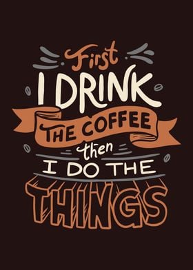 First I Drink The Coffee