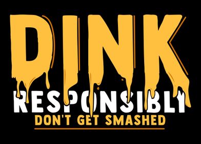 Dink Responsibly Dont Get