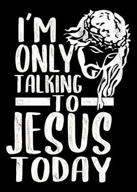 Im only talking with Jesu