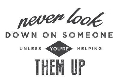 never look down on someone