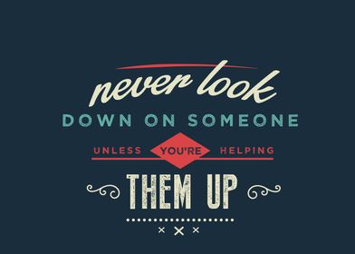 never look down on someone