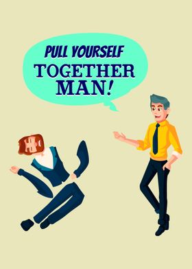 Pull yourself together