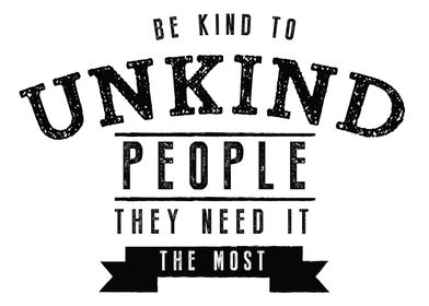 Be kind to unkind people 