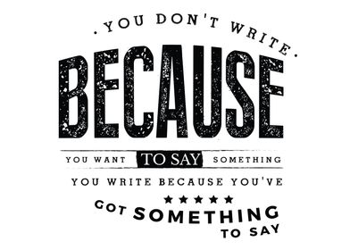 You dont write because 