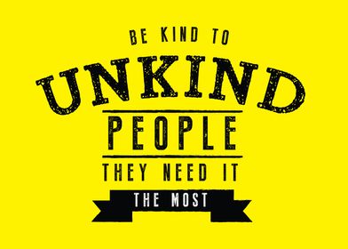 Be kind to unkind people 