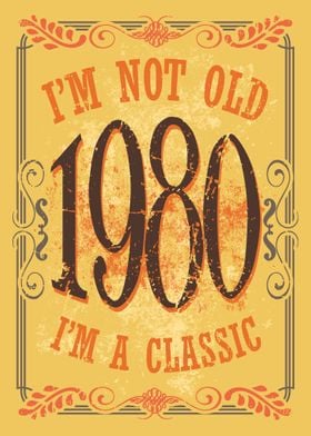 Im a Classic 1980 Birthda