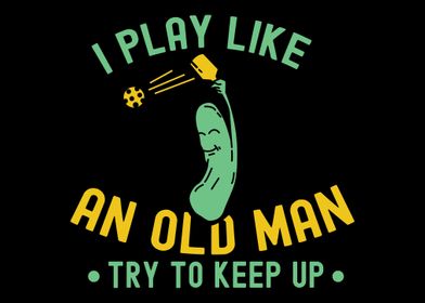I Play Pickleball Like An 