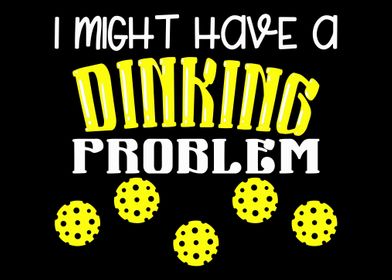 I Might Have Dinking Probl