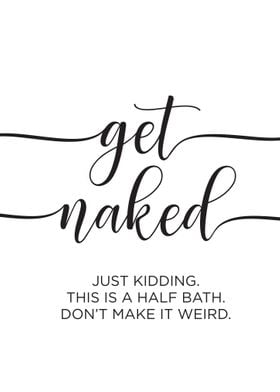 Get Naked Just Kidding
