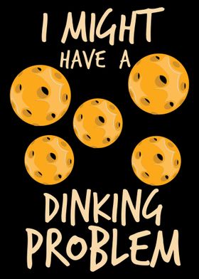 I Might Have Dinking Probl
