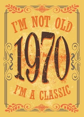 Im a Classic 1970 Birthda