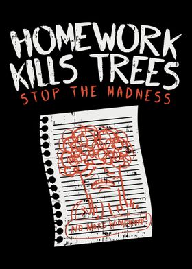 Homework Kills Trees For S