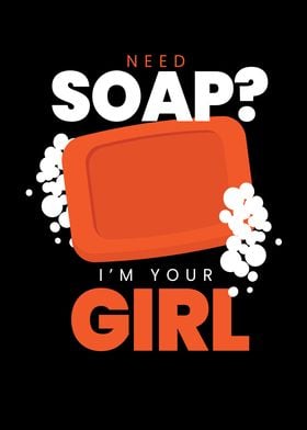 Need Soap IM Your Girl