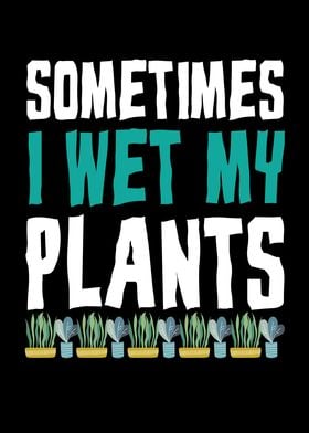 Sometimes I Wet My Plants