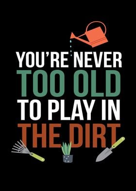 Never Too old Play in Dirt