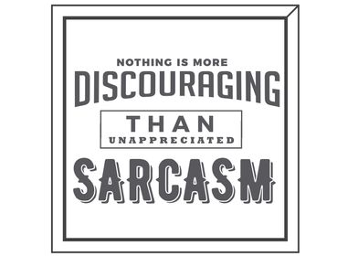 unapprecuated sarcasm