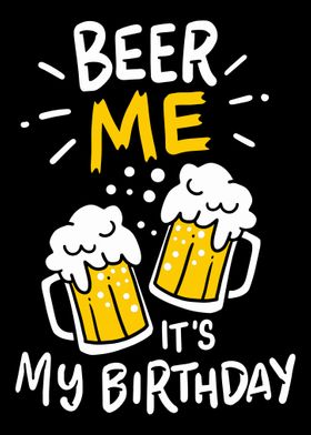 Beer Me Its My Birthday 