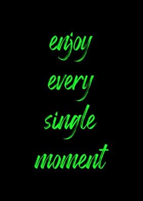 enjoy every single moment