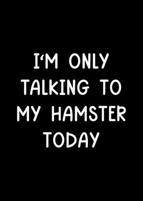 Only Talking To My Hamster