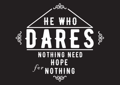 He who dares nothing need 