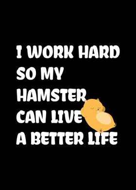 I Work Hard For My Hamster