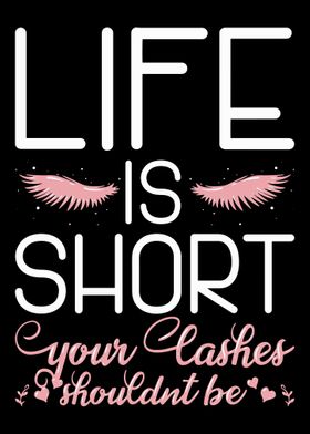 Life Is Short Your Lashes 