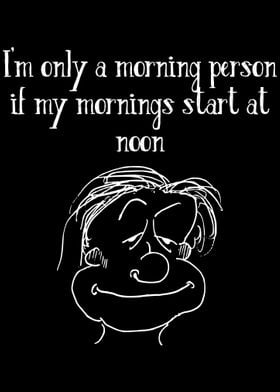 Im Only A Morning Person