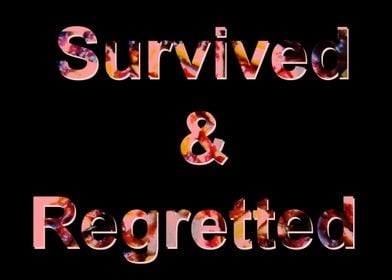 Survived and regretted 