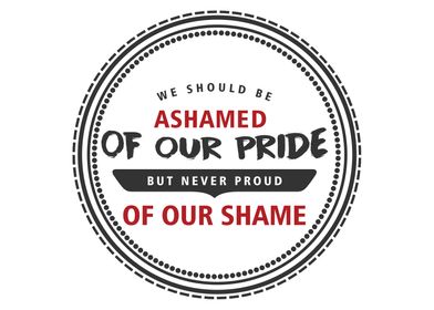 be ashamed of our pride