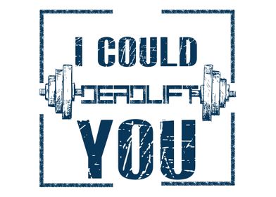 I could deadlift you