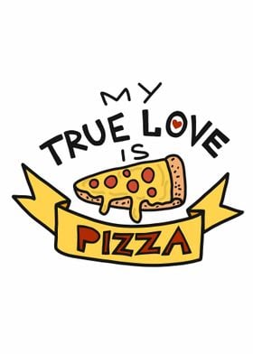 My true love is pizza 