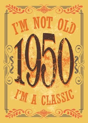 Im a Classic 1950 Birthda