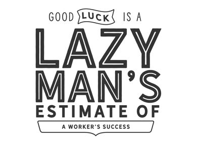 Good luck is a lazy man