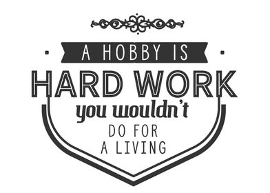 A hobby is hard work 