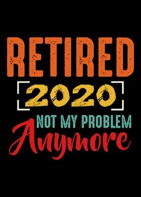 Retired 2020 Not My Proble