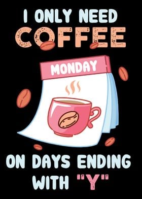 I Only Need Coffee On Days