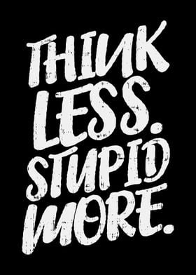 Think less stipud more