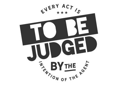 Every act is to be judged 