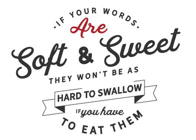 If your words are soft 