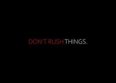 Dont Rush Things