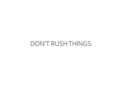 Dont Rush Things