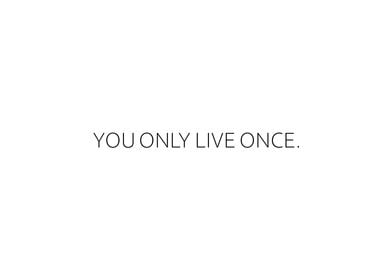 You Only Live Once