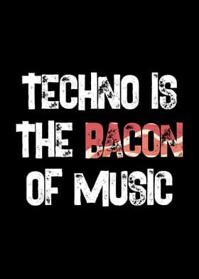 Techno The Bacon of Music