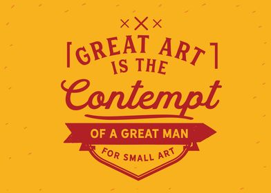 Great art is the contempt 