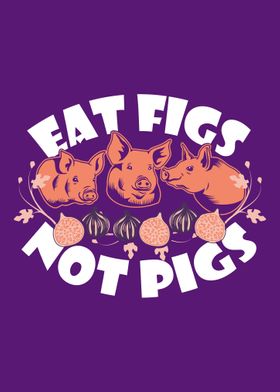 Vegan Eat Figs Not Pigs