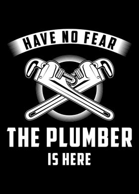 Have no fear the plumber i