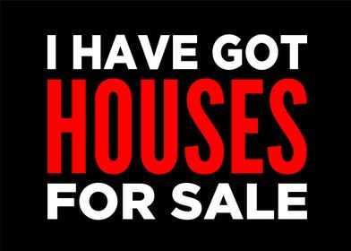 I Have Got Houses for Sale