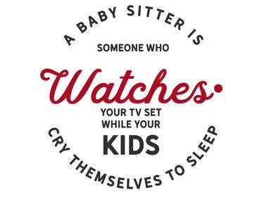 A baby sitter is someone 