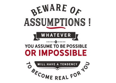 Beware of assumptions